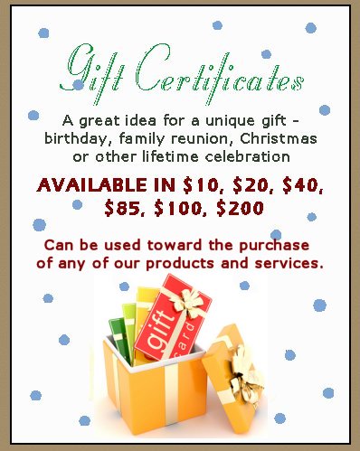 Gift Certificates available in $10, $20, $40, $85, $100, $200 to be used toward purchase of any of our products and services